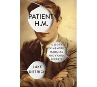 Patient H.M.: A Story of Memory, Madness and Family Secrets