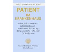 Patient im Krankenhaus: Sicher, informiert und selbstbestimmt durch den Klinikalltag - der praktische Ratgeber für Patienten (DIE KOMPAKT-IMPULS REIHE)