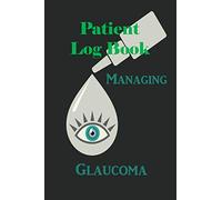 Patient Log Book: Managing Glaucoma: This log book journal is for people with glaucoma for recording and monitoring eye pressure levels whether ... information, questions and note-taking.