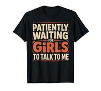 Patiently Waiting for Girls to Talk to Me Dating Flirt - T-Shirt