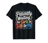 Patiently Waiting for Girls to Talk to Me Dating Flirt T-Shirt