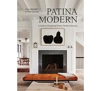 Patina Modern: A Guide to Designing Warm, Timeless Interiors