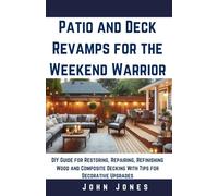 Patio and decks revamps for the weekend warrior: DIY Guide for Restoring, Repairing, Refinishing Wood and Composite Decking With Tips for Decorative upgrades