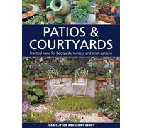 Patios & Courtyards: Practical ideas for backyards, terraces and small gardens
