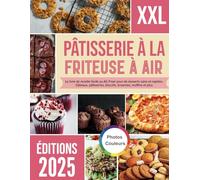 Pâtisserie à la friteuse à air: Le livre de recette facile au Air Fryer pour de desserts sains et rapides. Gâteaux, pâtisseries, biscuits, brownies, muffins et plus