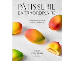 Pâtisserie Extraordinaire: Impress with Modern French Entremets