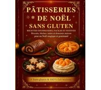 Pâtisseries de Noël Sans Gluten - Recettes Gourmandes, Faciles et Festives: 70 recettes de biscuits, sablés, bûches, tartes et douceurs maison - 100 % ... pour un Noël magique, chaleureux et gourmand