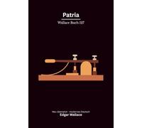 Patria: Ein seltener Edgar-Wallace-Serialstoff um Spionage, Sabotage und eine Erbin in Gefahr, modern neu übersetzt