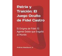 Patria y Traición: El Juego Oculto de Fidel Castro: El Enigma de Fidel: El Agente Doble que Engañó al Mundo