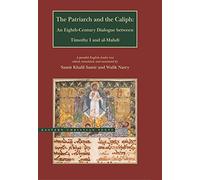 Patriarch and the Caliph - An Eighth-Century Dialogue between Timothy I and al-Mahdi (Eastern Christian Texts (CHI))