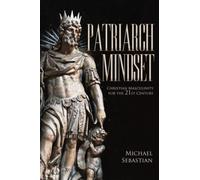 Patriarch Mindset: Christian Masculinity for the 21st Century