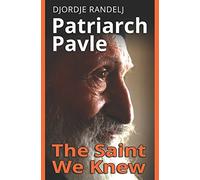 PATRIARCH PAVLE: The Saint We Knew