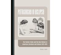 Patriarchy in Eclipse: The Femme Fatale and the New Woman in American Literature and Culture 1870-1920