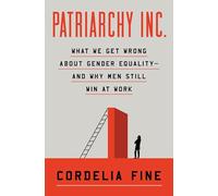 Patriarchy Inc.: What We Get Wrong about Gender Equality?and Why Men Still Win at Work
