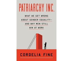 Patriarchy Inc.: What We Get Wrong about Gender Equality?and Why Men Still Win at Work