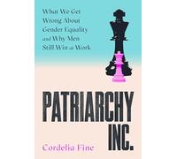 Patriarchy Inc.: What We Get Wrong About Gender Equality and Why Men Still Win at Work: the 'excellent and incredibly timely' (Caroline Criado-Perez) follow-up to the award-winning Testosterone Rex