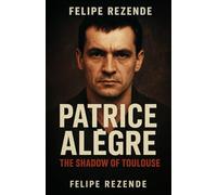 Patrice Alègre: The Shadow of Toulouse (Voices of Evil: The Minds of History’s Most Notorious Serial Killers)