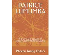 PATRICE LUMUMBA: THE LIFE AND LEGACY OF CONGO'S FIRST PRIME MINISTER