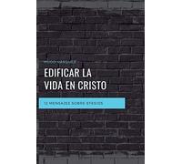 Patricia Doré Edificar La Vida En Cristo: 12 Mensajes Expositivos Sobre Efesios