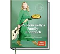 Patricia Kelly´s Family-Kochbuch: Meine Lieblingsrezepte und persönliche Erinnerungen. Köstliche traditionelle Gerichte aus 6 Ländern
