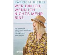 Patricia Riekel Wer bin ich, wenn ich nichts mehr bin?: Raus aus dem (Hardback)