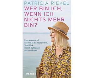 Patricia Riekel Wer bin ich, wenn ich nichts mehr bin?: Raus aus dem (Hardback)