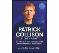 Patrick Collison Biography: The Visionary Who Revolutionized Online Payments with Stripe (Biography, Memoirs, and History)