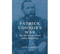 Patrick Connor's War: The 1865 Powder River Indian Expedition