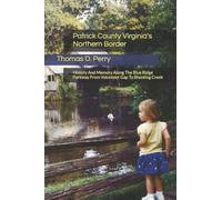 Patrick County Virginia's Northern Border: History And Memory Along The Blue Ridge Parkway From Volunteer Gap To Shooting Creek
