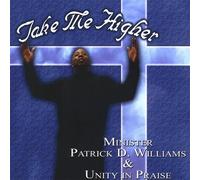 Patrick D. Min. Williams & Unity in Praise - Take Me Higher