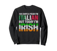 Patrick Day 364 Days A Year I'm Italian But Today I'm Irish Sweatshirt
