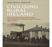 Patrick Doyle Civilising rural Ireland : The co-operative movement, development Patrick Doyle Multicolor