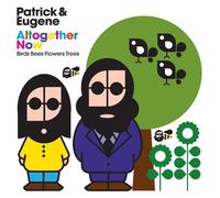Patrick & Eugene - Altogether Now: Birds Bees Flowers Trees