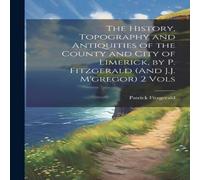 Patrick Fitzgerald The History, Topography & Antiquities of the County & City of Patrick Fitzgerald Multicolor