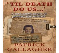 Patrick Gallagher 'TIL DEATH DO US...': A True Crime Story of Bigamy & Murder Patrick Gallagher Multicolor