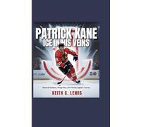 Patrick Kane: Ice in His Veins:American Greatness, Chicago Glory, and a Hockey Legend's Journey