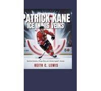 Patrick Kane: Ice in His Veins:American Greatness, Chicago Glory, and a Hockey Legend's Journey