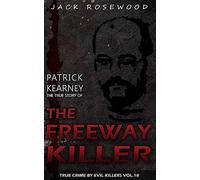 Patrick Kearney: The True Story of The Freeway Killer: Historical Serial Killers and Murderers: Volume 18 (True Crime by Evil Killers)