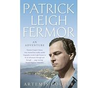 Patrick Leigh Fermor: An Adventure by Artemis Cooper (2013-06-27)