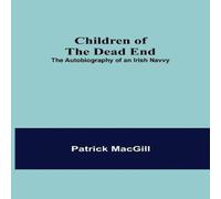 Patrick MacGill Children of the Dead End; The Autobiography of an Irish Navvy Patrick MacGill Multicolor