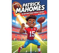 PATRICK MAHOMES: THE BOY WHO COULD THROW A ROCKET: A Fun and Inspiring Children's Biography of a Football Hero (Inspiring Sports Legends Stories for Kids)