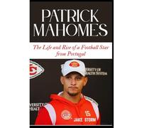 Patrick Mahomes: The Life and Rise of a Football Star from Portugal