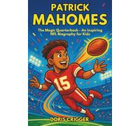 Patrick Mahomes: The Magic Quarterback - An Inspiring NFL Biography for Kids - From Texas Boy to Kansas City Chiefs Super Bowl Champion with Life ... (Inspiring Athletes Story for Young Readers)