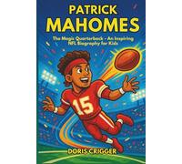Patrick Mahomes: The Magic Quarterback - An Inspiring NFL Biography for Kids - From Texas Boy to Kansas City Chiefs Super Bowl Champion with Life ... (Inspiring Athletes Story for Young Readers)