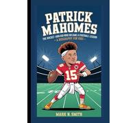 PATRICK MAHOMES: The Rocket-Arm Kid Who Became a Football Legend - A Biography for Kids
