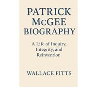 PATRICK MCGEE BIOGRAPHY: A Life of Inquiry, Integrity, and Reinvention