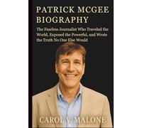 PATRICK MCGEE BIOGRAPHY: The Fearless Journalist Who Traveled the World, Exposed the Powerful, and Wrote the Truth No One Else Would
