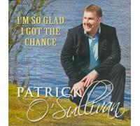 PATRICK O SULLIVAN - I'm So Glad I Got The Chance