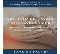 Patrick Palmer Are You Prepared to be a Caregiver?: a collection of experiences Patrick Palmer Multicolor