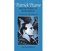 Patrick Pearse and the Politics of Redemption: Mind of the Easter Rising, 1916
